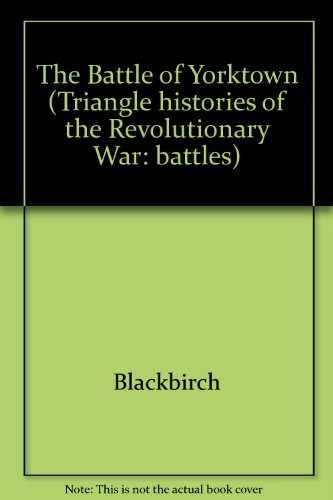 Triangle Histories of the Revolutionary War: Battles - The Battle of Yorktown (9781567116229) by W. Scott Ingram