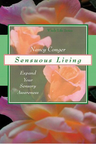 Sensuous Living: Expand Your Sensory Awareness (Llewellyn's Whole Life Series) (9781567181609) by Conger, Nancy