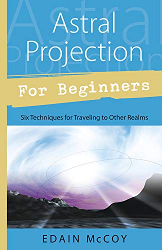 Astral Projection for Beginners: Six Techniques for Traveling to Other Realms (9781567186253) by McCoy, Edain