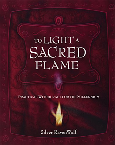 To Light a Sacred Flame. Practical WitchCraft for the Millenium