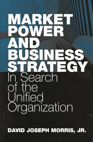 Beispielbild fr Market Power and Business Strategy : In Search of the Unified Organization zum Verkauf von Better World Books
