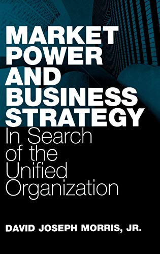 Imagen de archivo de Market Power and Business Strategy : In Search of the Unified Organization a la venta por Better World Books