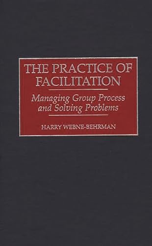 Imagen de archivo de The Practice of Facilitation: Managing Group Process and Solving Problems a la venta por Wonder Book