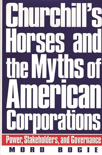 Stock image for Churchill's Horses and the Myths of American Corporations: Power, Stakeholders, and Governance for sale by Ergodebooks