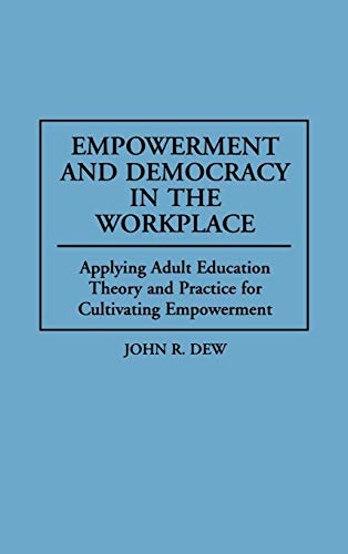 Imagen de archivo de Empowerment and Democracy in the Workplace: Applying Adult Education Theory and Practice for Cultivating Empowerment a la venta por suffolkbooks