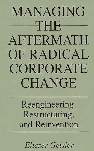Beispielbild fr Managing the Aftermath of Radical Corporate Change: Reengineering, Restructuring, and Reinvention zum Verkauf von HPB-Red