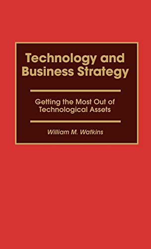 9781567202236: Technology and Business Strategy: Getting the Most Out of Technological Assets