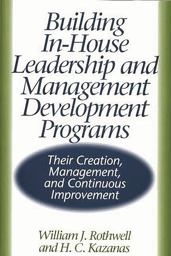 Building In-House Leadership and Management Development Programs: Their Creation, Management, and Continuous Improvement (9781567202588) by Kazanas, H.; Rothwell, William J.