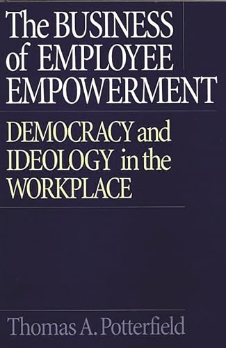 9781567202618: The Business of Employee Empowerment: Democracy and Ideology in the Workplace
