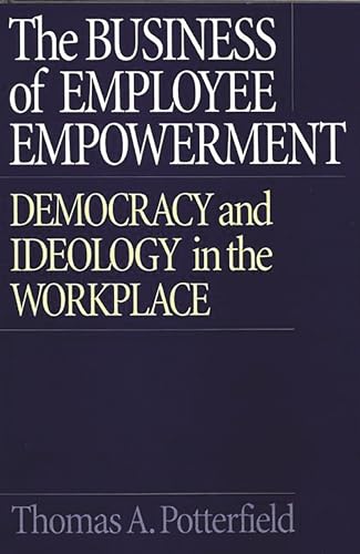 Stock image for The Business of Employee Empowerment: Democracy and Ideology in the Workplace for sale by suffolkbooks