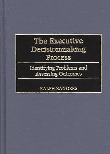 Stock image for The Executive Decisionmaking Process: Identifying Problems and Assessing Outcomes for sale by suffolkbooks