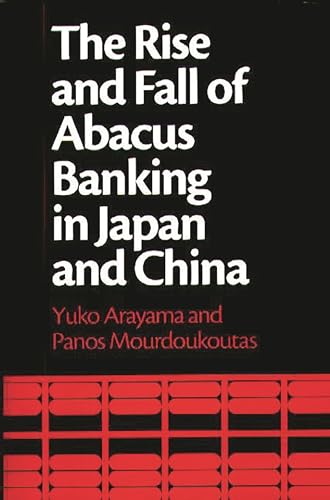 Imagen de archivo de The Rise and Fall of Abacus Banking in Japan and China a la venta por suffolkbooks