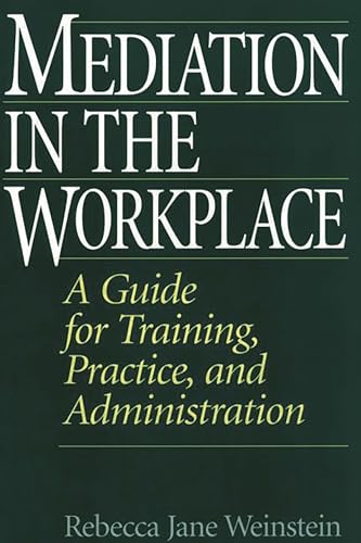 Mediation in the Workplace: A Guide for Training, Practice, and Administration