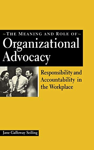 Stock image for The Meaning and Role of Organizational Advocacy: Responsibility and Accountability in the Workplace for sale by Books From California