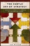 The Subtle Art of Strategy: Organizational Planning in Uncertain Times (9781567204353) by Wilson, Ian Graham