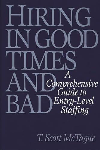 Hiring in Good Times and Bad: A Comprehensive Guide to Entry-Level Staffing (9781567204414) by McTague, T. Scott