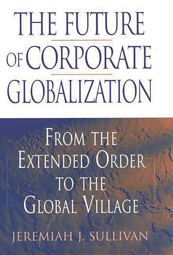 Imagen de archivo de The Future of Corporate Globalization : From the Extended Order to the Global Village a la venta por Better World Books