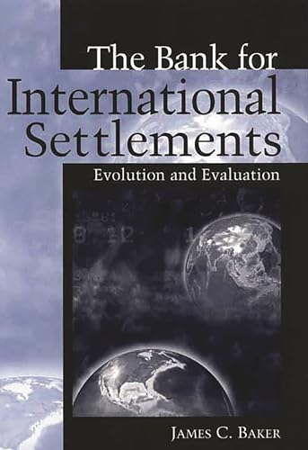 The Bank for International Settlements: Evolution and Evaluation (9781567205183) by Baker, James C.