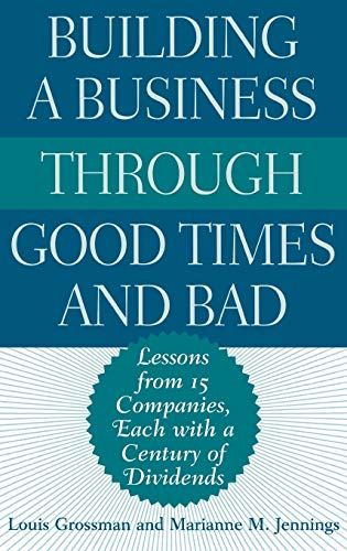 Building a Business Through Good Times and Bad: Lessons from 15 Companies, Each with a Century of Dividends (9781567205190) by Grossman, Louis; Jennings, Marianne M.