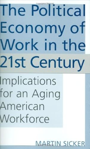 Stock image for The Political Economy of Work in the 21st Century : Implications for an Aging American Workforce for sale by Better World Books: West