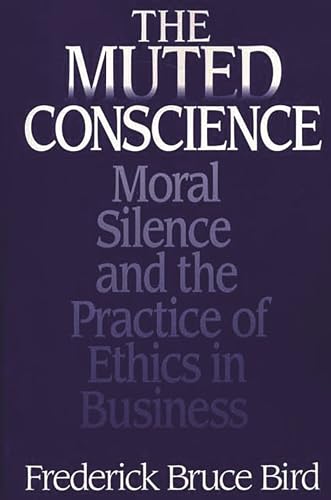 9781567205947: The Muted Conscience: Moral Silence and the Practice of Ethics in Business