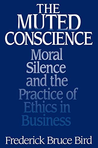 9781567205947: The Muted Conscience: Moral Silence and the Practice of Ethics in Business