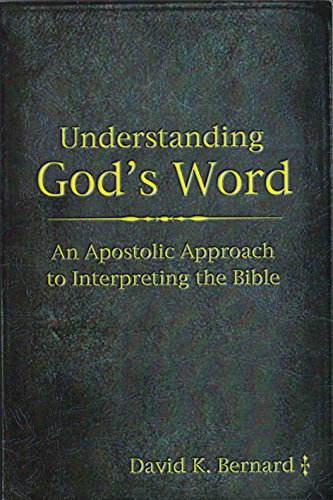 Understanding God's Word: An Apostolic Approach to Interpreting the Bible - David K. Bernard