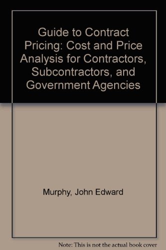 Guide to Contract Pricing: Cost and Price Analysis for Contractors, Subcontractors, and Government Agencies (9781567261271) by Murphy, Edward J.