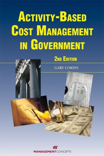 Activity-Based Cost Management in Government, 2nd Edition (9781567261813) by Gary Cokins