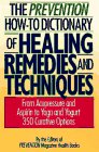Stock image for The Prevention How-to Dictionary of Healing Remedies and Techniques : From Acupressure and Aspirin to Yoga and Yogurt -- over 350 Curative Options for sale by Better World Books