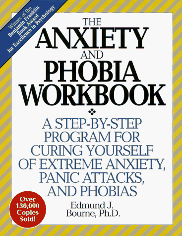 9781567310740: The Anxiety and Phobia Workbook: A Step-by-Step Program for Curing Yourself of Extreme Anxiety, Panic Attacks, and Phobias