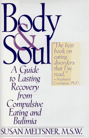 Body & Soul - A Guide to Lasting Recovery from Compulsive Eating and Bulimia