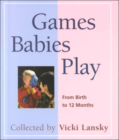 GAMES BABIES PLAY : FROM BIRTH TO 12 MON