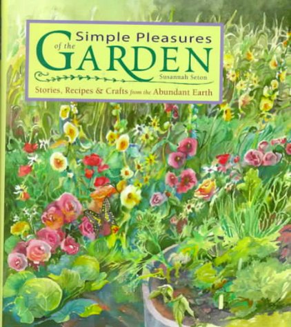 Simple Pleasures of the Garden: Stories, Recipes & Crafts from the Abundant Earth (9781567312935) by Seton, Susannah