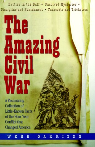 Beispielbild fr The Amazing Civil War : A Fascinating Collection of Little-Known Facts of the Four-Year Conflict That Changed America zum Verkauf von Better World Books