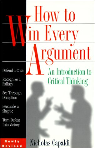 How to Win Every Argument: An Introduction to Critical Thinking