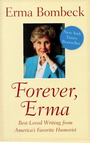 Stock image for Forever, Erma: Best-Loved Writing from America's Favorite Humorist for sale by Front Cover Books
