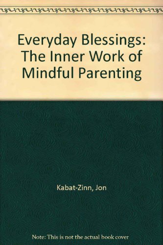 Everyday Blessings: The Inner Work of Mindful Parenting (9781567313871) by Myla Kabat-Zinn; Jon Kabat-Zinn
