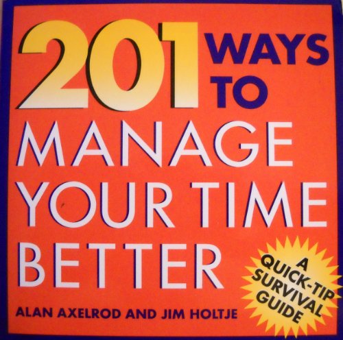 201 Ways to Manage Your Time Better (9781567314649) by Axelrod, Alan; Holtje, James