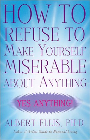 Imagen de archivo de How to Refuse to Make Yourself Miserable about Anything: Yes Anything! a la venta por SecondSale