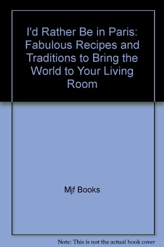 Imagen de archivo de Id Rather Be in Paris Fabulous Recipes &_Traditions to Bring the World to Your Living Room (2003 publication) a la venta por HPB-Ruby