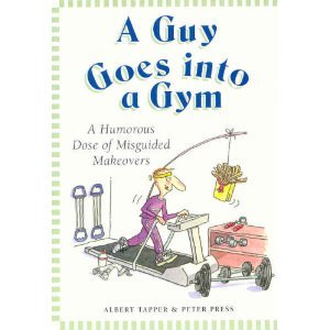 Stock image for A guy goes into a gym : a humorous dose of misguided makeovers for sale by Inkberry Books