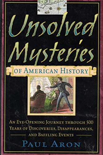 Beispielbild fr Unsolved Mysteries of American History: An Eye-Opening Journey through 500 Years of Discoveries, Disappearances, and Baffling Events zum Verkauf von SecondSale
