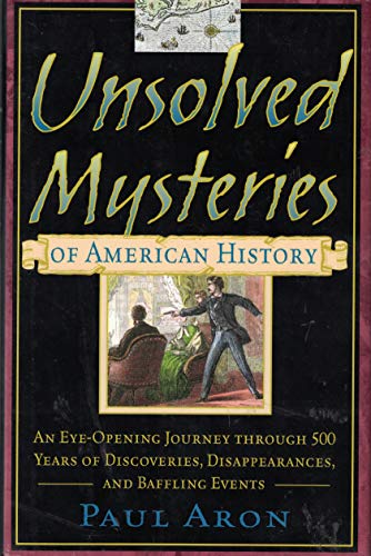 Imagen de archivo de Unsolved Mysteries of American History: An Eye-Opening Journey through 500 Years of Discoveries, Disappearances, and Baffling Events a la venta por SecondSale