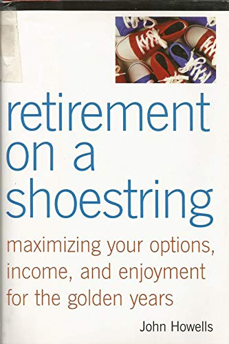 Beispielbild fr Retirement on a Shoestring: Maximizing Your Options, Income, and Enjoyment for The Golden Years. zum Verkauf von BOOK'EM, LLC