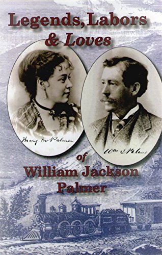 Beispielbild fr Legends, Labors & Loves of William Jackson Palmer, 1836-1909 zum Verkauf von Bulrushed Books