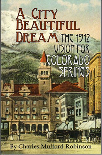 Stock image for A City Beautiful Dream: The 1912 Vision For Colorado Springs for sale by Clausen Books, RMABA