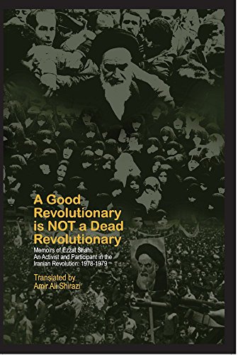 Stock image for A Good Revolutionary is NOT a Dead Revolutionary: Memoirs of Ezzat Shahi An Activist and Participant in the Iranian Revolution: 1978-1979 for sale by Better World Books
