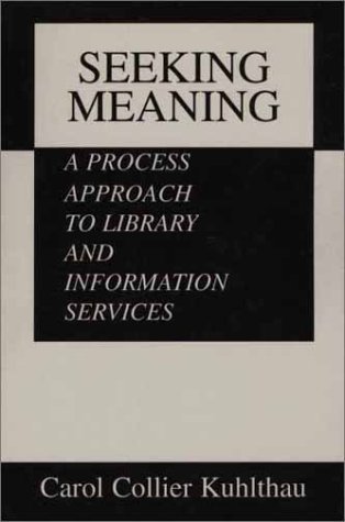 Stock image for Seeking Meaning: A Process Approach to Library and Information Services (Information Management, Policy, and Services) for sale by Ergodebooks