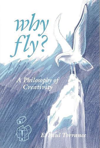 Why Fly?: A Philosophy of Creativity (Creativity Research) (9781567501735) by Torrance, E. Paul